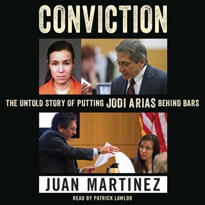 Conviction: The Untold Story of Putting Jodi Arias Behind Bars - Martinez, Juan, and Lawlor, Patrick Girard (Read by)