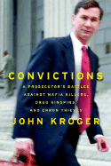 Convictions: A Prosecutor's Battles Against Mafia Killers, Drug Kingpins, and Enron Thieves - Kroger, John