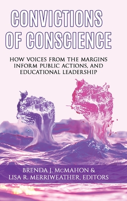 Convictions of Conscience: How Voices From the Margins Inform Public Actions and Educational Leadership - McMahon, Brenda J. (Editor), and Merriweather, Lisa R. (Editor)