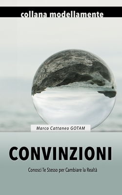 Convinzioni: Conosci Te Stesso per Cambiare la Realt? - Marchione Camda, Claudia (Editor), and Cattaneo Gotam, Marco