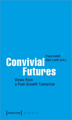 Convivial Futures: Views from a Post-Growth Tomorrow - Adloff, Frank (Editor), and Caill, Alain (Editor)