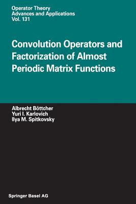 Convolution Operators and Factorization of Almost Periodic Matrix Functions - Bttcher, Albrecht, and Karlovich, Yuri I, and Spitkovsky, Ilya M
