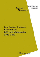 Convolutions in French Mathematics, 1800-1840: From the Calculus and Mechanics to Mathematical Analysis and Mathematical Physics. Vol.1: The Setting