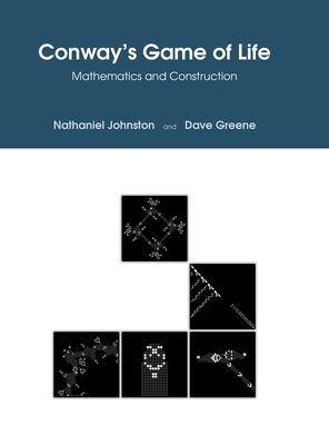 Conway's Game of Life: Mathematics and Construction - Johnston, Nathaniel, and Greene, Dave