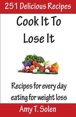 Cook It to Lose It: Healthy, Tasteful Recipes for Delicious Eating - Solen, Amy T