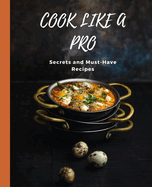 COOK LIKE A PRO Secrets and Must-Have Recipes