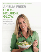 Cook. Nourish. Glow.: 120 Recipes That Will Help You Lose Weight, Look Younger, and Feel Healthier: A Cookbook