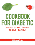 cookbook for diabetic: A guide of 100 recipes to live healthly