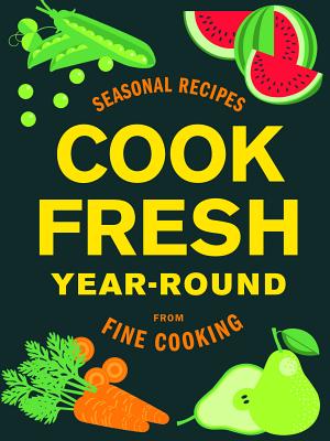 Cookfresh Year-Round: Seasonal Recipes from Fine Cooking - Editors of Fine Cooking