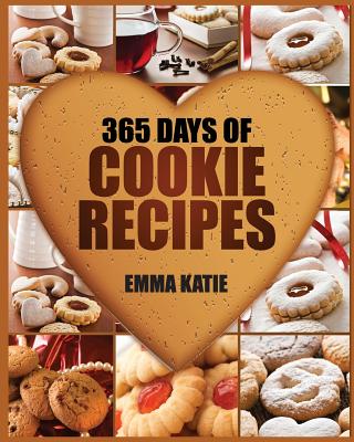 Cookies: 365 Days of Cookie Recipes (Cookie Cookbook, Cookie Recipe Book, Desserts, Sugar Cookie Recipe, Easy Baking Cookies, Top Delicious Thanksgiving, Christmas, Holiday Cookies) - Katie, Emma