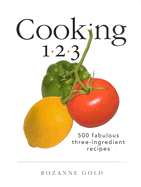 Cooking 1-2-3: 500 Fabulous Three-Ingredient Recipes - Gold, Rozanne