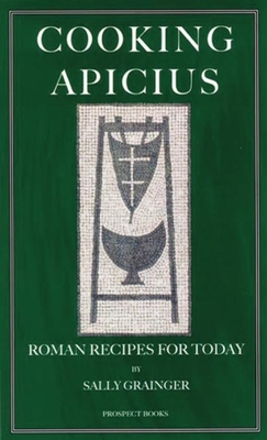 Cooking Apicius - Apicius, Marcus Gavius, and Grainger, Sally (Editor)