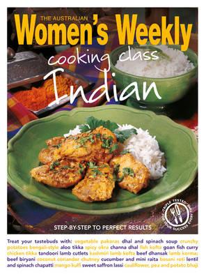 Cooking Class Indian: Step-by-Step to Perfect Results - The Australian Women's Weekly