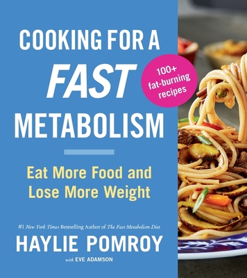 Cooking for a Fast Metabolism: Eat More Food and Lose More Weight - Pomroy, Haylie