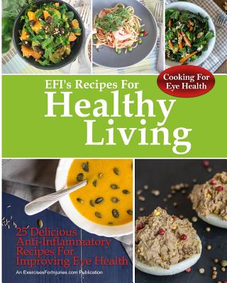 Cooking For Eye Health: 25 Delicious Anti-Inflammatory Recipes For Improving Eye Health - Kaselj, Rick