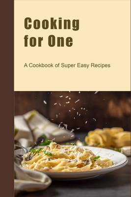 Cooking for One: A Cookbook of Super Easy Recipes - Boucher, Juliette