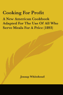 Cooking For Profit: A New American Cookbook Adapted For The Use Of All Who Serve Meals For A Price (1893)