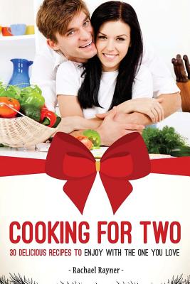 Cooking for Two: 30 Delicious Recipes to Enjoy with the One You Love - Rayner, Rachael
