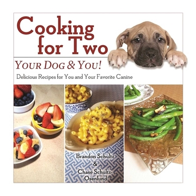 Cooking for Two: Your Dog & You!: Delicious Recipes for You and Your Favorite Canine - Schultz, Brandon, and Schultz-Osenlund, Chase