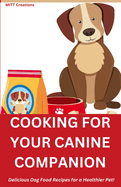Cooking for Your Canine Companion: Delicious Dog Food Recipes for a Healthier Pet! 5.5*8.5