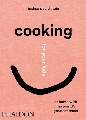 Cooking for Your Kids: At Home with the World's Greatest Chefs - Stein, Joshua David (Artist)