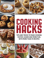 Cooking Hacks: Tips and Tricks to Make Cooking Faster, Easier and More Fun, with More Than 70 Recipes