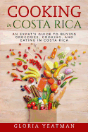 Cooking in Costa Rica: An Expat's Guide to Buying Groceries, Cooking, and Eating in Costa Rica