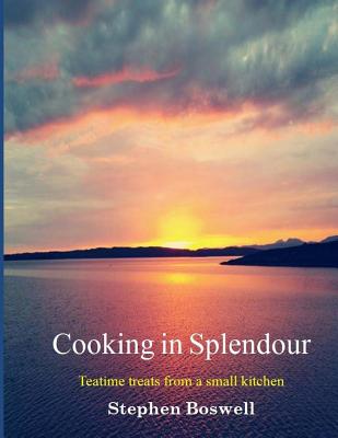 Cooking in Splendour: Home baking and sweet treats from a small kitchen - Boswell, Stephen