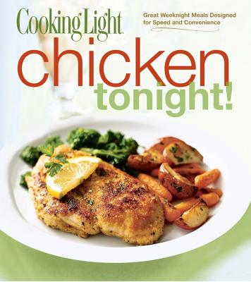 Cooking Light: Chicken Tonight: Great Weeknight Meals in 30 Minutes or Less - Cooking Light Magazine (Editor)