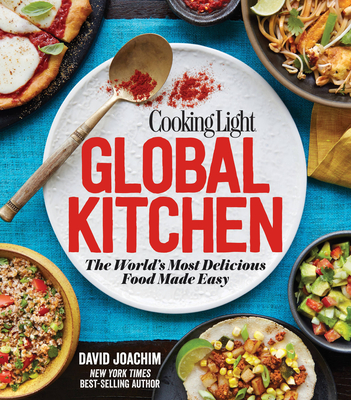 Cooking Light Global Kitchen: The World's Most Delicious Food Made Easy - Joachim, David, and The Editors of Cooking Light