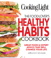 Cooking Light the Food Lover's Healthy Habits Cookbook: Simple Moves & Great Food That Will Change Your Life