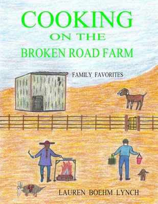 Cooking on the Broken Road Farm: Family Favorites - Lynch, Lauren Boehm