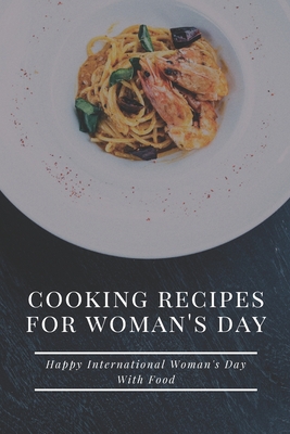 Cooking Recipes for Woman's Day: Happy International Woman's Day With Food: International Women's Day Cookbook - Fairley, Lillian