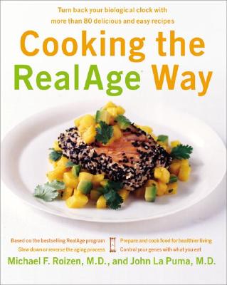 Cooking the Realage Way: Turn Back Your Biological Clock with More Than 80 Delicious and Easy Recipes - Roizen, Michael F, MD, and La Puma, John, MD