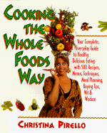 Cooking the Whole Foods Way: Your Complete, Everyday Guide to Healthy, Delicious Eating with 500 Vegan Recipes, Menus, Techniques, Meal Planning, Buying Tips, Wit, and Wisdom