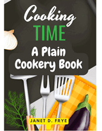 Cooking Time: A Plain Cookery Book