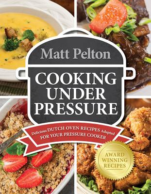 Cooking Under Pressure: Delicious Dutch Oven Recipes Adapted for Your Instant Pot(r) - Pelton, Matt