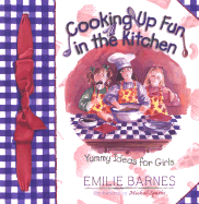 Cooking Up Fun in the Kitchen: Yummy Ideas for Girls - Barnes, Emilie, and Buchanan, Anne Christian