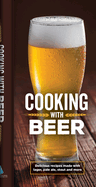 Cooking with Beer: Delicious Recipes Made with Lager, Pale Ale, Stout and More