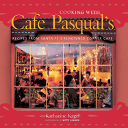 Cooking with Cafe Pasqual's: Recipes from Santa Fe's Renowned Corner Cafe [A Cookbook]