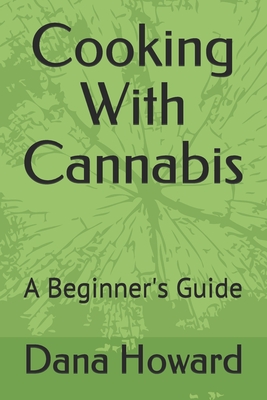 Cooking With Cannabis: A Beginner's Guide - Howard, Dana