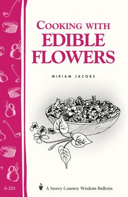 Cooking with Edible Flowers: Storey Country Wisdom Bulletin A-223 - Jacobs, Miriam