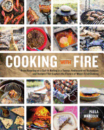 Cooking with Fire: From Roasting on a Spit to Baking in a Tannur, Rediscovered Techniques and Recipes That Capture the Flavors of Wood-Fired Cooking