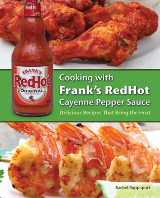 Cooking with Frank's Redhot Cayenne Pepper Sauce: Delicious Recipes That Bring the Heat - Rappaport, Rachel