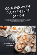 Cooking with Glutten Free Dough: Discover Delicious Gluten-Free Recipes: A Culinary Journey with Versatile Gluten-Free Dough for Healthier and Tastier Meals