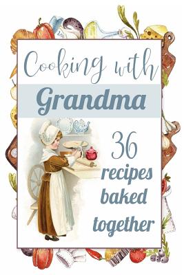 Cooking With Grandma: Blank Recipe Journal: 36 Recipes Baked Together: Making Memories Gift for Grandchild - Rookery, From the