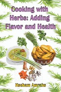 Cooking with Herbs: Adding Flavor and Health