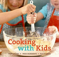 Cooking with Kids: Great Recipes, Fresh Ingredients, Fun Activities