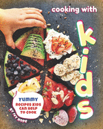 Cooking with Kids: Yummy Recipes Kids Can Help to Cook