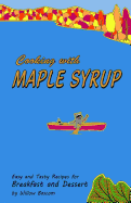 Cooking with Maple Syrup: Easy and Tasty Recipes for Breakfast and Dessert